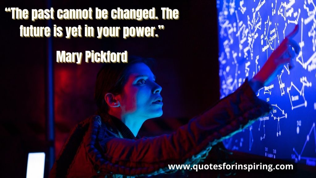 the-past-cannot-be-changed-the-future-is-yet-in-your-power-―-mary-pickford